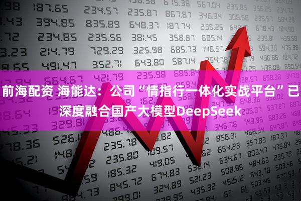 前海配资 海能达：公司“情指行一体化实战平台”已深度融合国产大模型DeepSeek