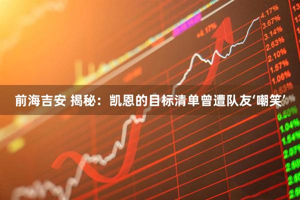 前海吉安 揭秘：凯恩的目标清单曾遭队友‘嘲笑’